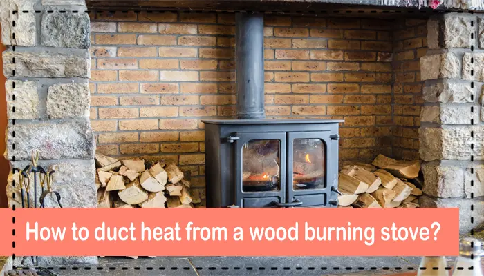 How to duct heat from a wood burning stove